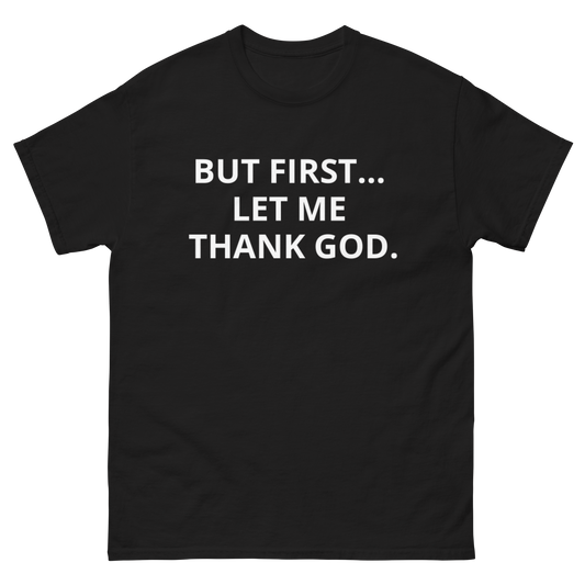 BUT FIRST... LET ME THANK GOD tee