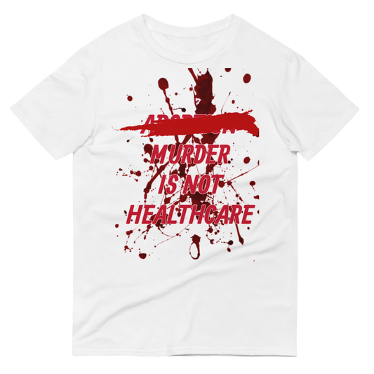 ABORTION IS NOT HEALTHCARE tee