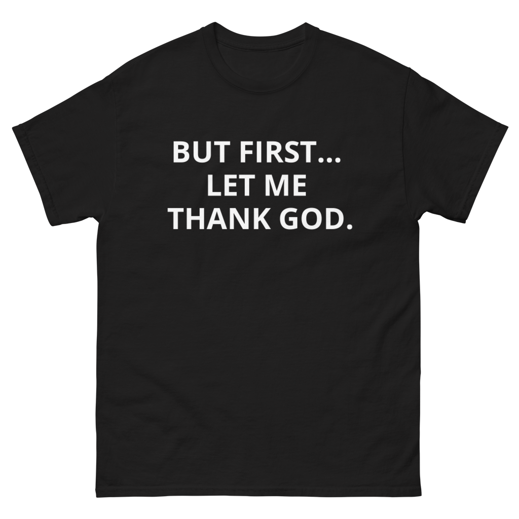BUT FIRST... LET ME THANK GOD tee