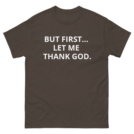 BUT FIRST... LET ME THANK GOD tee