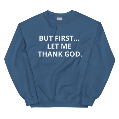 BUT FIRST... LET ME THANK GOD Sweatshirt