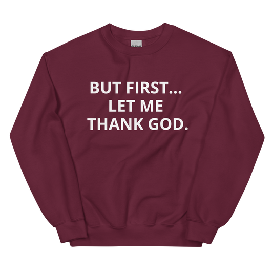 BUT FIRST... LET ME THANK GOD Sweatshirt