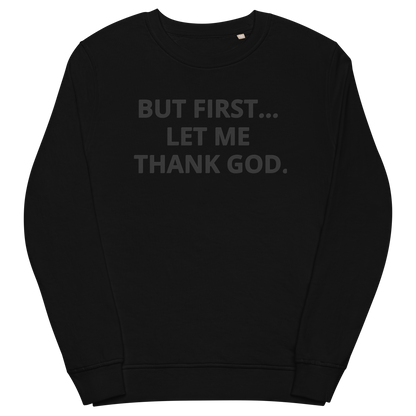 BUT FIRST... LET ME THANK GOD Organic Sweatshirt (Rant Black Edition)